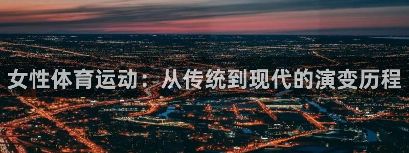 哈哈体育十年：女性体育运动：从传统到现代的演变历程