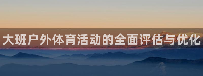 哈哈体育十年：大班户外体育活动的全面评估与优化